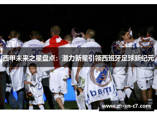 西甲未来之星盘点：潜力新星引领西班牙足球新纪元