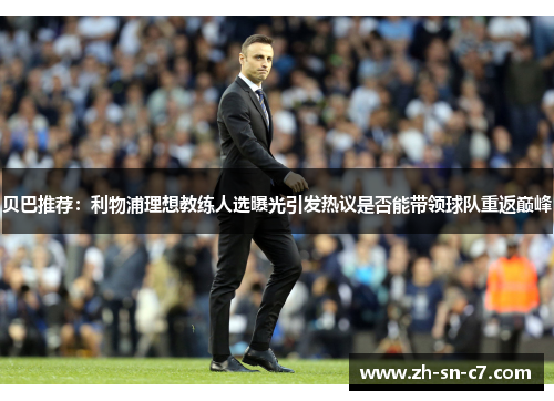 贝巴推荐：利物浦理想教练人选曝光引发热议是否能带领球队重返巅峰