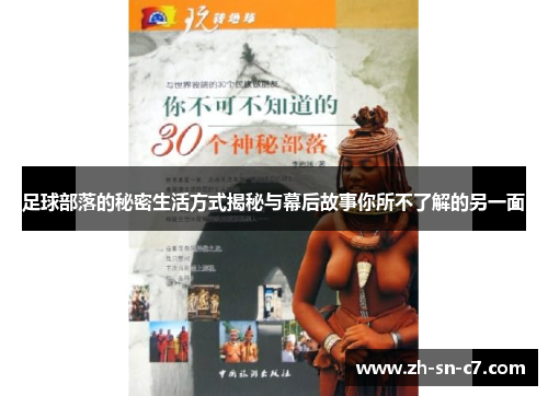 足球部落的秘密生活方式揭秘与幕后故事你所不了解的另一面