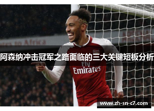 阿森纳冲击冠军之路面临的三大关键短板分析 阿森纳冲击冠军之路面临的三大关键短板分析