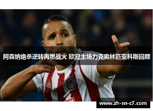 阿森纳绝杀逆转再燃战火 欧冠主场力克奥林匹亚科斯回顾