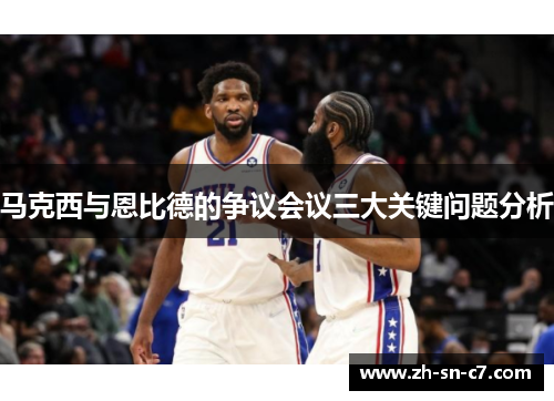 马克西与恩比德的争议会议三大关键问题分析 马克西与恩比德的争议会议三大关键问题分析