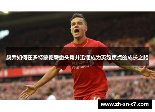 桑乔如何在多特蒙德崭露头角并迅速成为英超焦点的成长之路