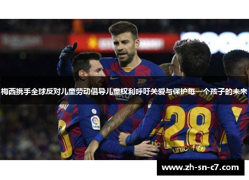 梅西携手全球反对儿童劳动倡导儿童权利呼吁关爱与保护每一个孩子的未来