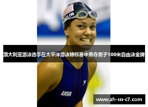 澳大利亚游泳选手在太平洋游泳锦标赛中勇夺男子100米自由泳金牌