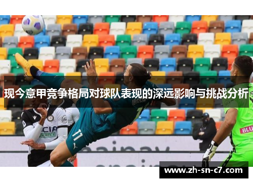 现今意甲竞争格局对球队表现的深远影响与挑战分析 现今意甲竞争格局对球队表现的深远影响与挑战分析
