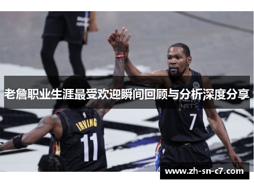 老詹职业生涯最受欢迎瞬间回顾与分析深度分享