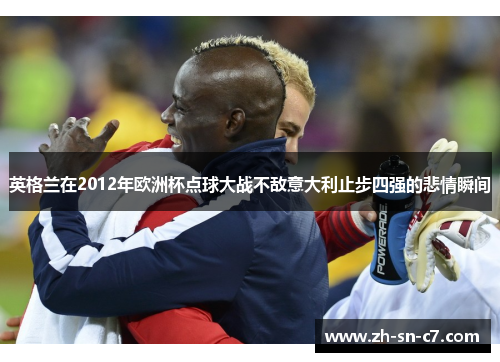 英格兰在2012年欧洲杯点球大战不敌意大利止步四强的悲情瞬间