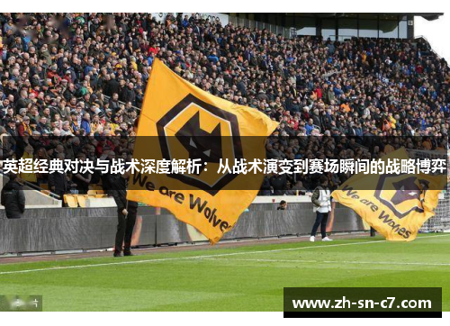 英超经典对决与战术深度解析：从战术演变到赛场瞬间的战略博弈