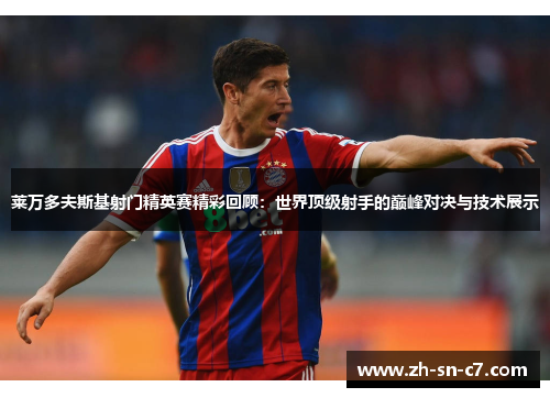 莱万多夫斯基射门精英赛精彩回顾：世界顶级射手的巅峰对决与技术展示