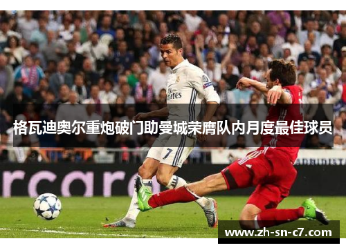 格瓦迪奥尔重炮破门助曼城荣膺队内月度最佳球员