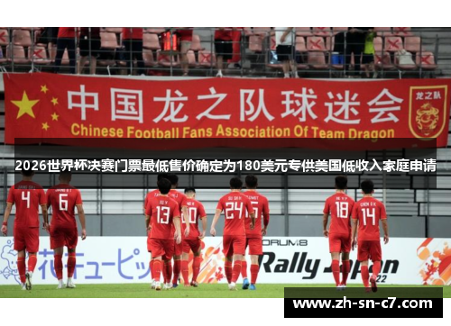 2026世界杯决赛门票最低售价确定为180美元专供美国低收入家庭申请