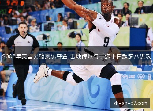 2008年美国男篮奥运夺金 击地传球与手递手撑起梦八进攻 2008年美国男篮奥运夺金 击地传球与手递手撑起梦八进攻